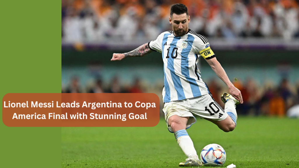 Lionel Messi Leads Argentina to Copa America Final with Stunning Goal